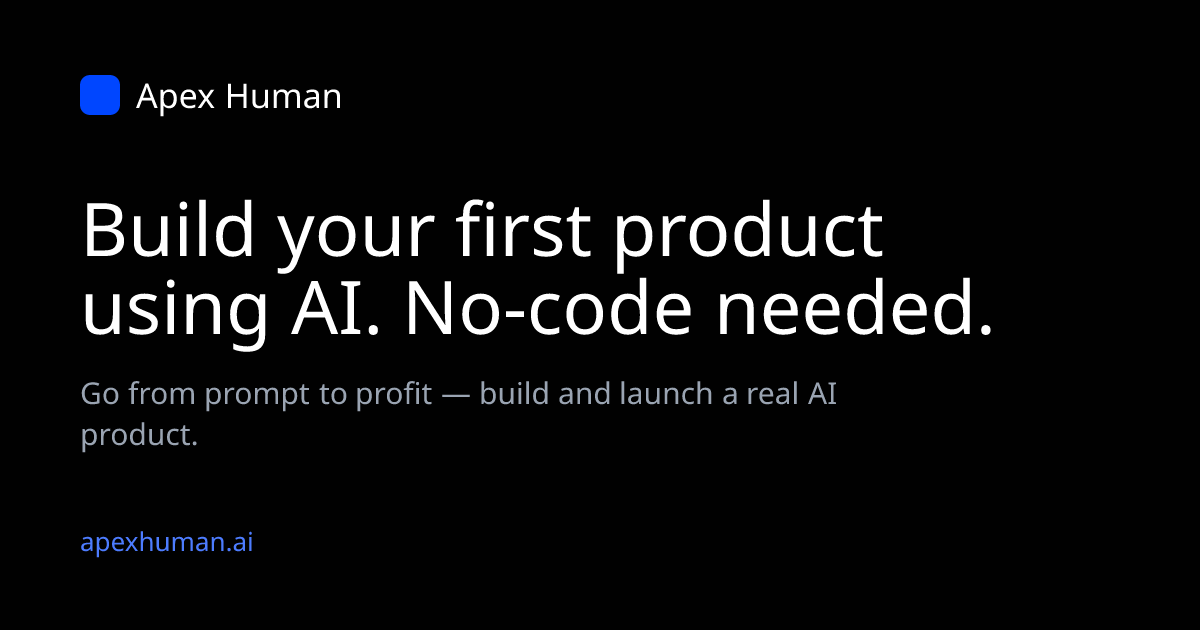 Apex Human: Build your first product using AI. No-code needed.